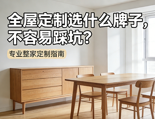 全屋定制選什么牌子，不容易踩坑？