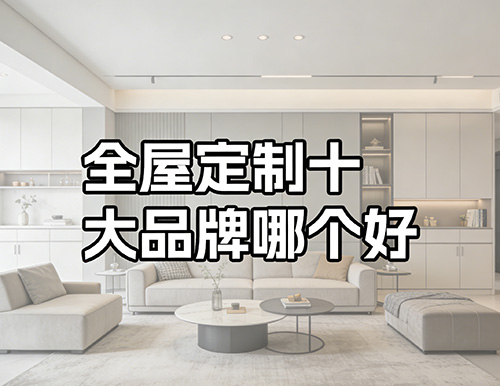 全屋定制十大品牌哪個好？